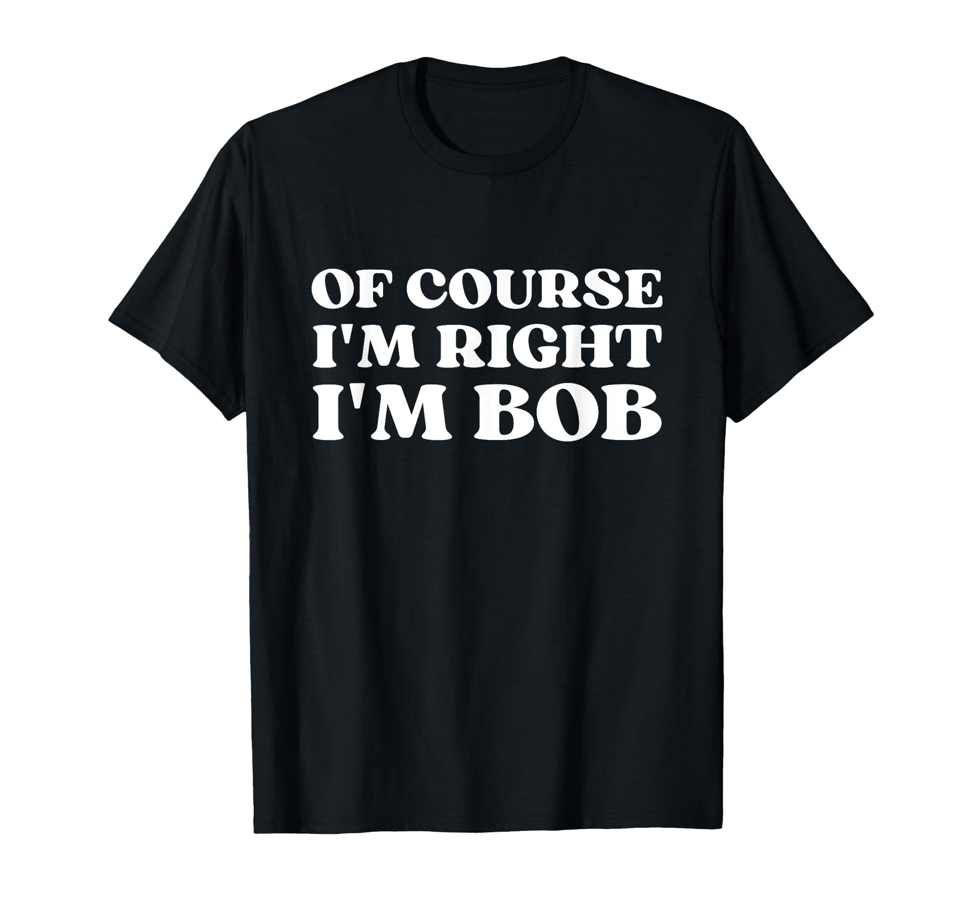 Course Im Right Im Bob Y2K Aesthetic T-Shirt - Custom Art Print Men Women - T-Shirt, Sweatshirt, Hoodie