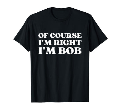 Course Im Right Im Bob Y2K Aesthetic T-Shirt - Custom Art Print Men Women - T-Shirt, Sweatshirt, Hoodie