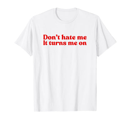 Dont Hate Me It Turns Me Y2K Aesthetic T-Shirt - Minimalist Print Unisex - T-Shirt, Sweatshirt, Hoodie