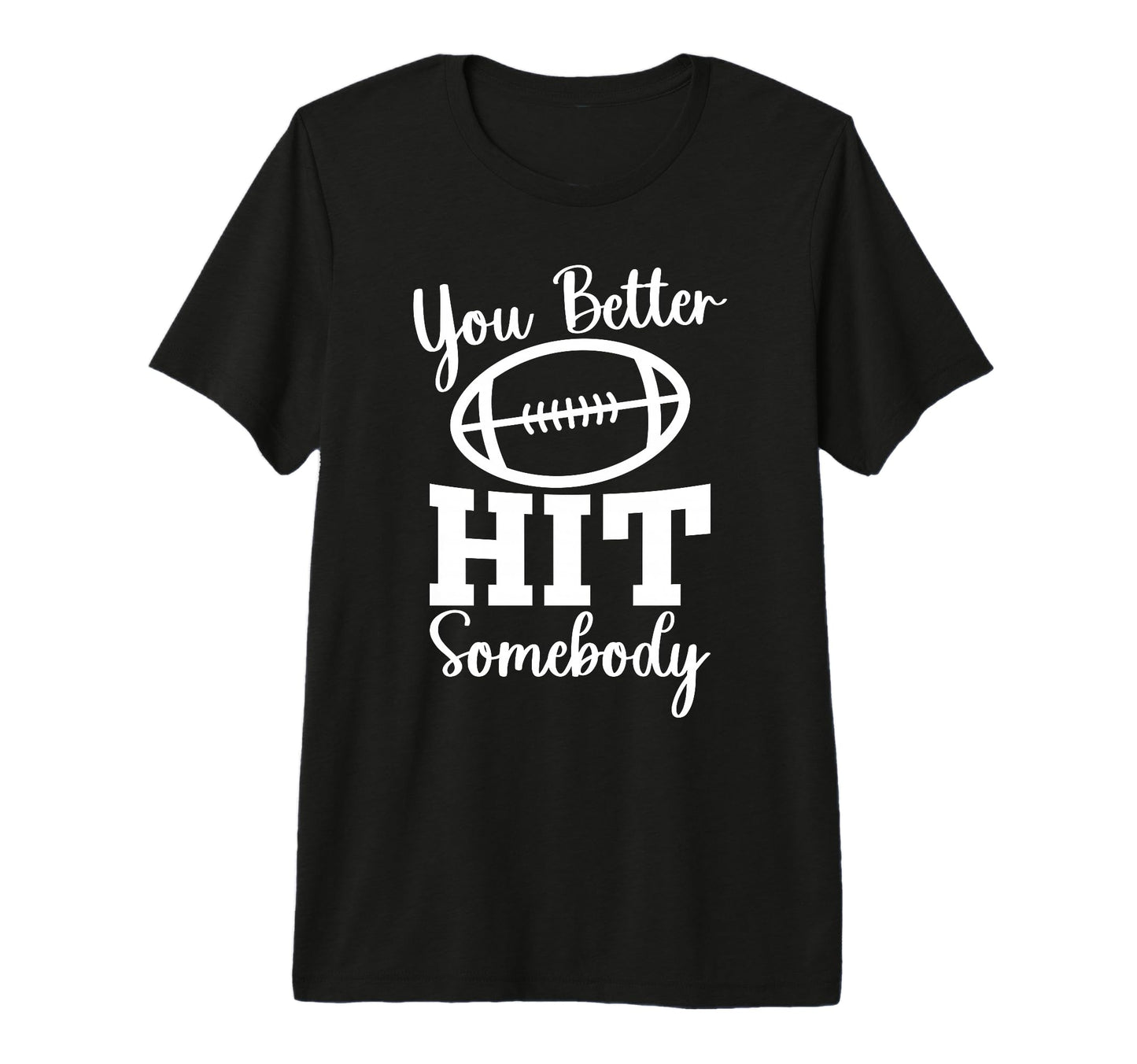 You Better Hit Somebody Football Mom T-Shirt - Minimalist Print Unisex - T-Shirt, Sweatshirt, Hoodie
