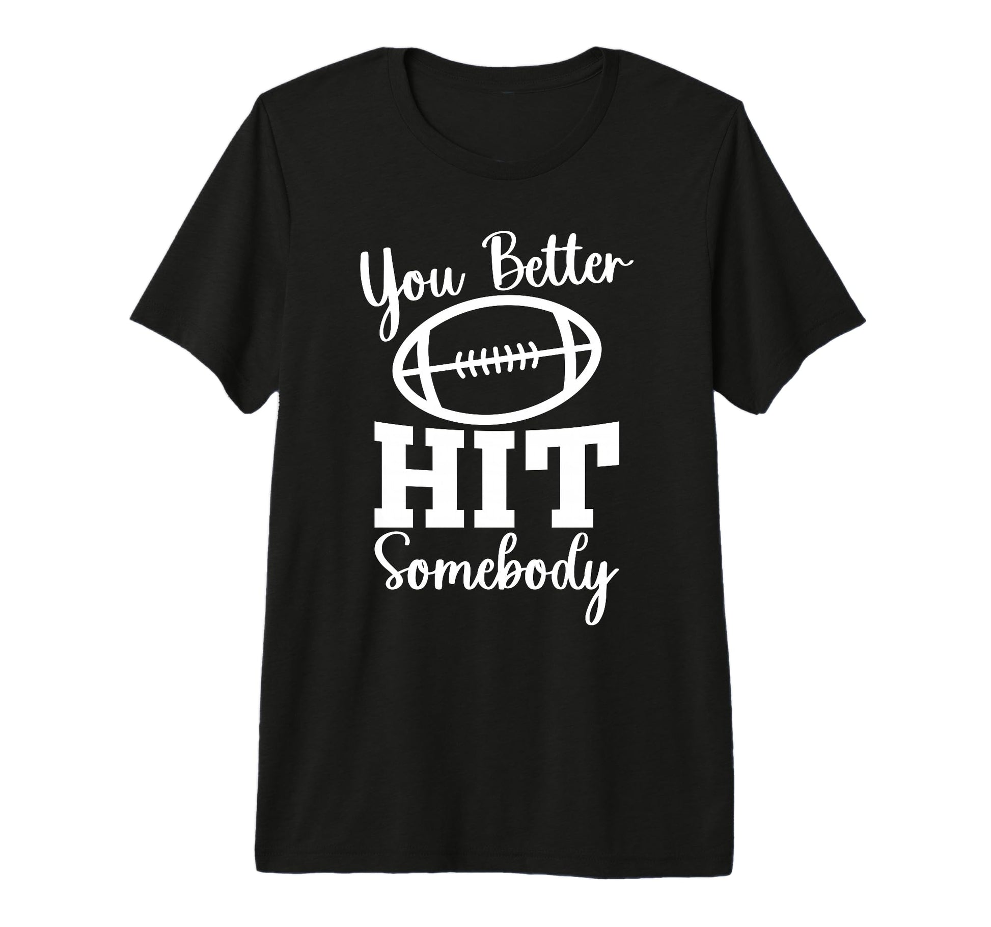 You Better Hit Somebody Football Mom T-Shirt - Minimalist Print Unisex - T-Shirt, Sweatshirt, Hoodie
