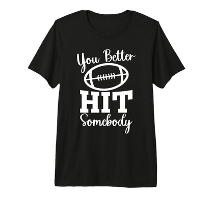 You Better Hit Somebody Football Mom T-Shirt - Minimalist Print Unisex - T-Shirt, Sweatshirt, Hoodie