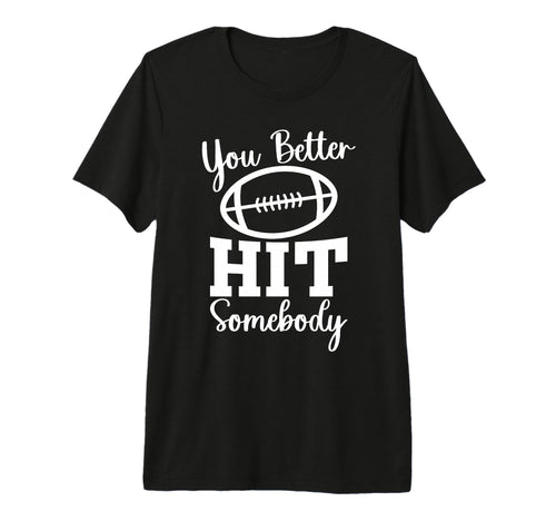 You Better Hit Somebody Football Mom T-Shirt - Minimalist Print Unisex - T-Shirt, Sweatshirt, Hoodie