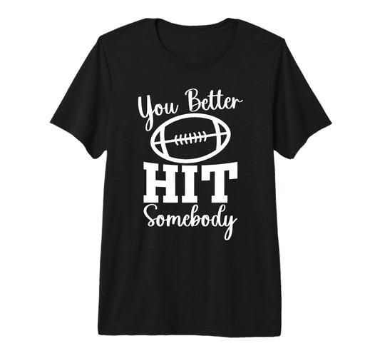 You Better Hit Somebody Football Mom T-Shirt - Minimalist Print Unisex - T-Shirt, Sweatshirt, Hoodie