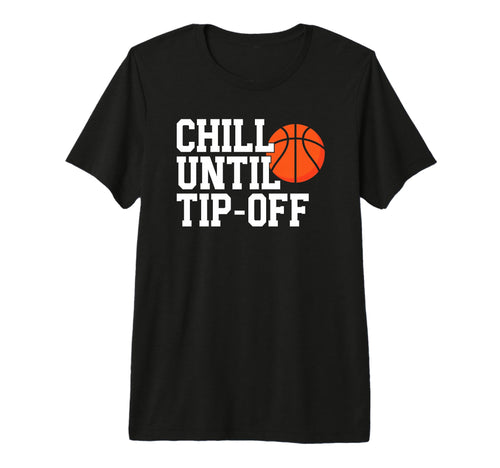 Basketball Game Day Chill Until Tip T-Shirt - Casual Everyday Wear Unisex - T-Shirt, Sweatshirt, Hoodie