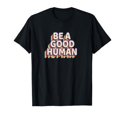 Be Good Human Rainbow T-Shirt - Novelty Apparel for Adults - T-Shirt, Sweatshirt, Hoodie
