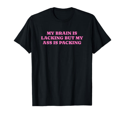 My Brain Is Lacking But My Ass Is T-Shirt - Novelty Apparel Men Women - T-Shirt, Sweatshirt, Hoodie