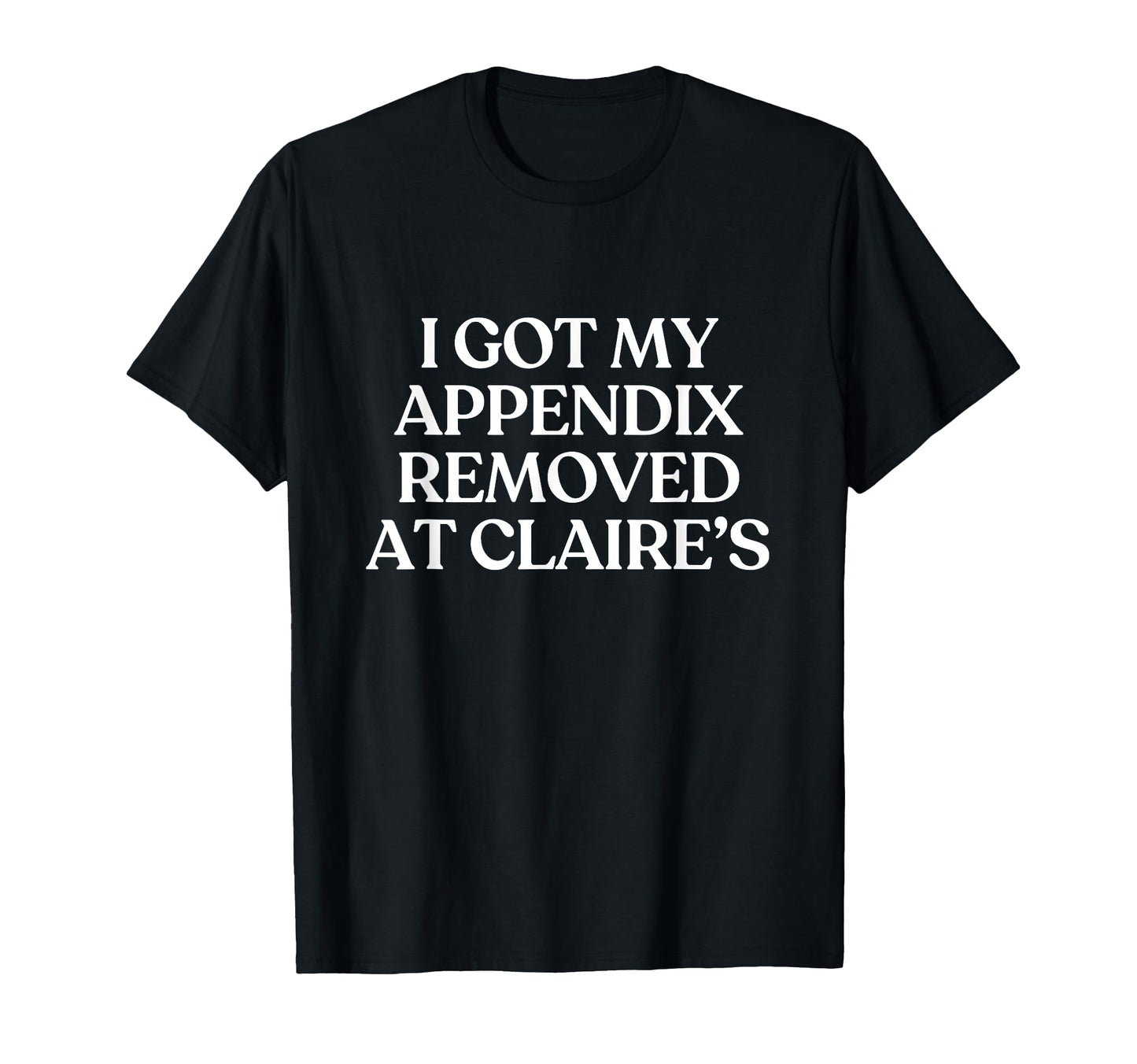 I Got My Appendix Removed Claires Y2K T-Shirt - Novelty Apparel Unisex - T-Shirt, Sweatshirt, Hoodie