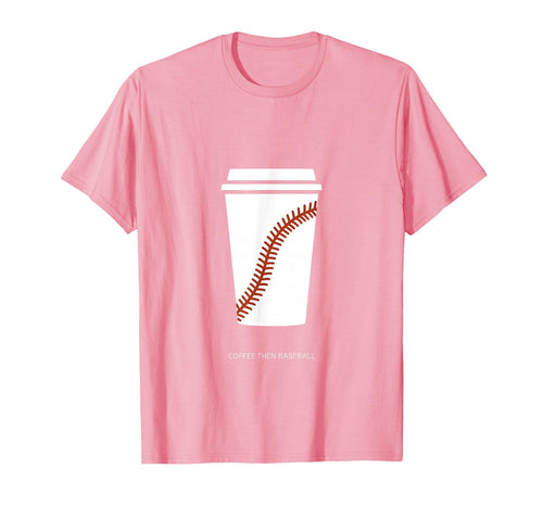 Coffee Then Baseball Baseball Mom T-Shirt - Custom Art Print Men Women - T-Shirt, Sweatshirt, Hoodie