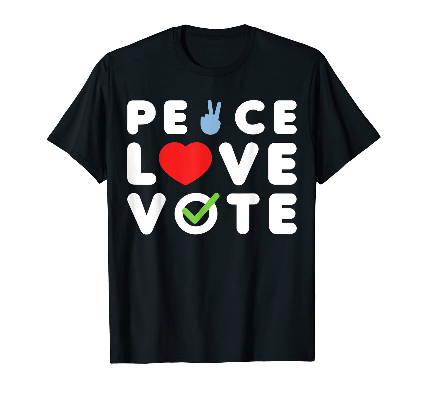 Peace Love Vote T-Shirt - Casual Everyday Wear Unisex - T-Shirt, Sweatshirt, Hoodie
