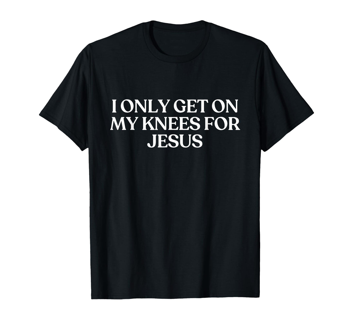 I Only Get My Knees Jesus Y2K Aesthetic T-Shirt - Novelty Apparel Unisex - T-Shirt, Sweatshirt, Hoodie