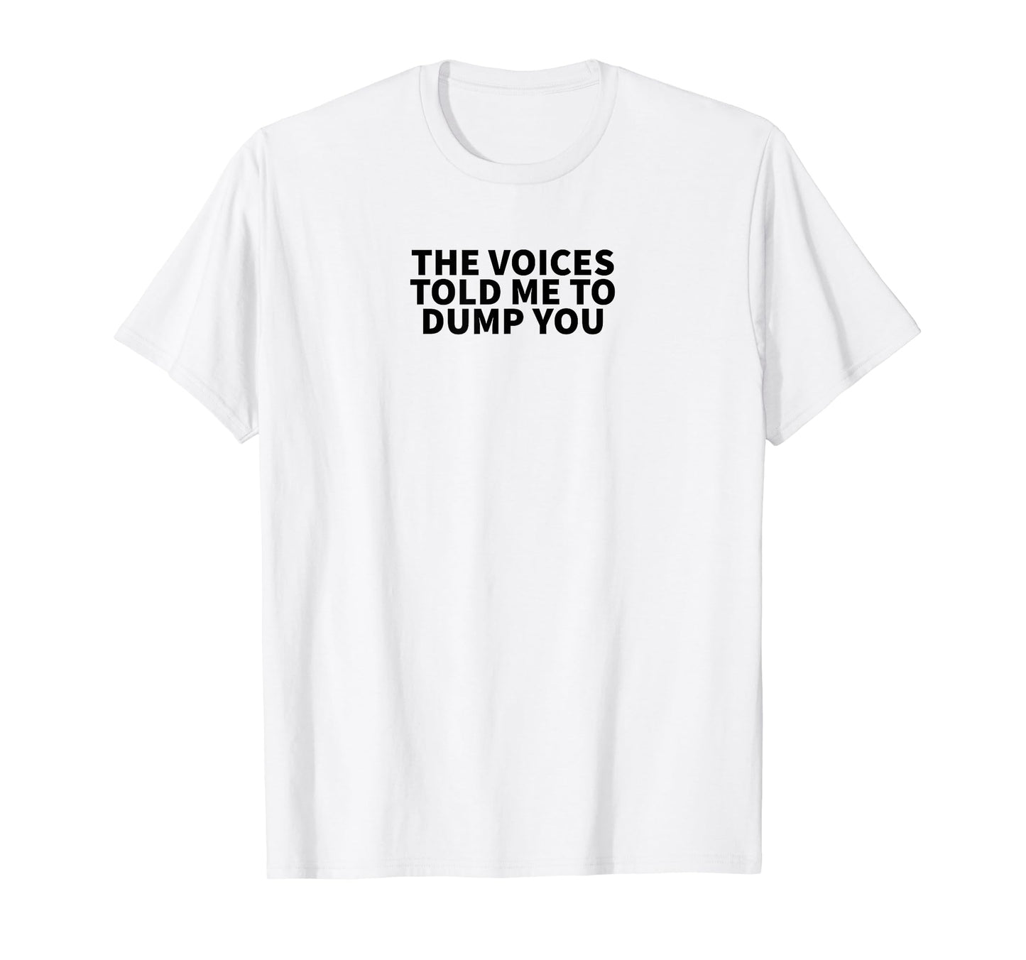 Voices Told Me To Dump You Y2K Aesthetic T-Shirt - Graphic Print Men Women - T-Shirt, Sweatshirt, Hoodie