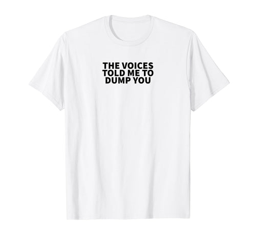 Voices Told Me To Dump You Y2K Aesthetic T-Shirt - Graphic Print Men Women - T-Shirt, Sweatshirt, Hoodie