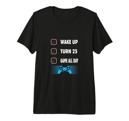 Wake Up Turn 25 Game All Day 25Th T-Shirt - Casual Everyday Wear Unisex - T-Shirt, Sweatshirt, Hoodie