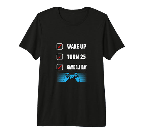 Wake Up Turn 25 Game All Day 25Th T-Shirt - Casual Everyday Wear Unisex - T-Shirt, Sweatshirt, Hoodie