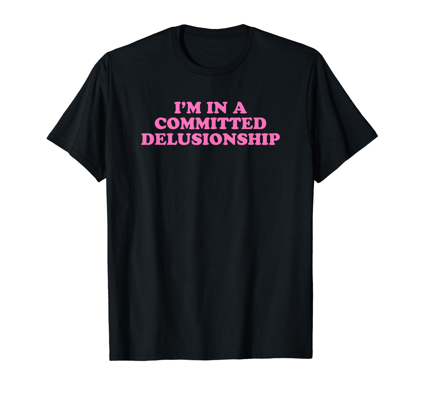 Im Committed Delusionship Funny Y2K T-Shirt - Fun Novelty Design Men Women - T-Shirt, Sweatshirt, Hoodie