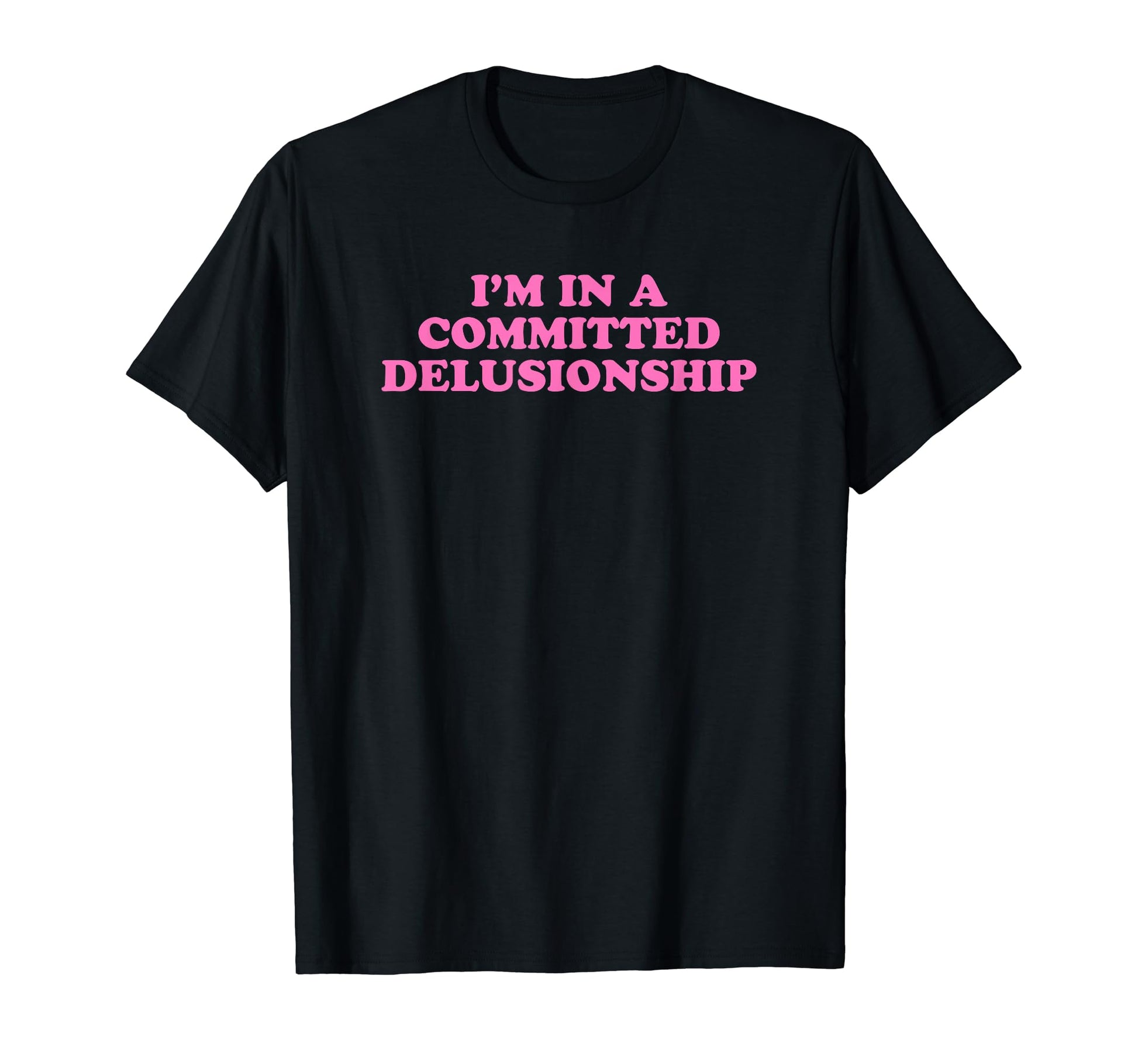 Im Committed Delusionship Funny Y2K T-Shirt - Fun Novelty Design Men Women - T-Shirt, Sweatshirt, Hoodie