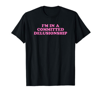 Im Committed Delusionship Funny Y2K T-Shirt - Fun Novelty Design Men Women - T-Shirt, Sweatshirt, Hoodie