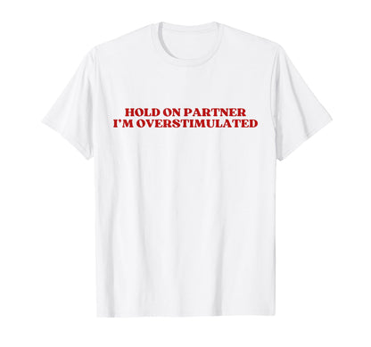 Hold Partner Im Overstimulated Y2K T-Shirt - Fun Novelty Design for Adults - T-Shirt, Sweatshirt, Hoodie