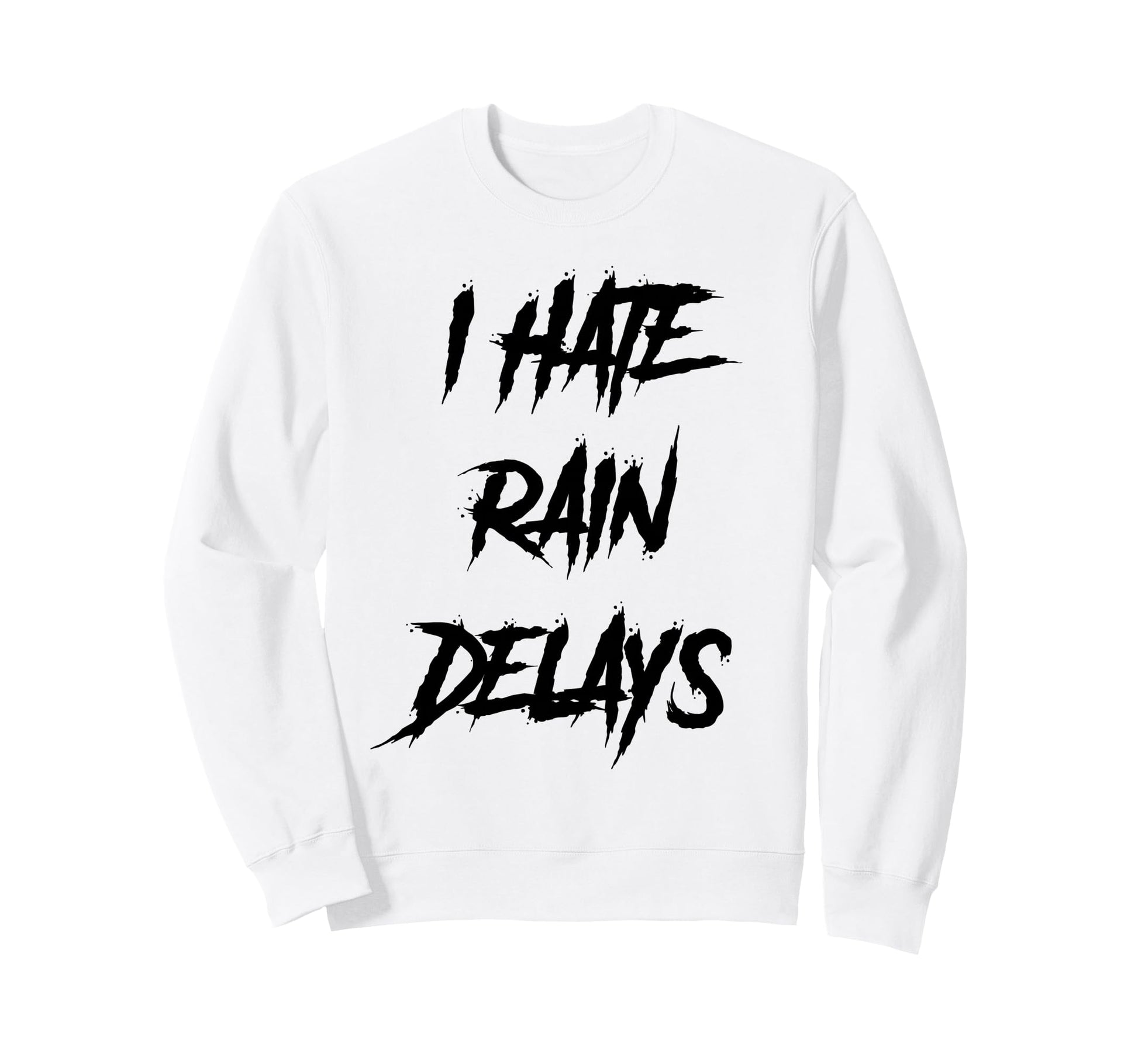 I Hate Rain Delays Funny Sweatshirt - Casual Everyday Wear for Adults - T-Shirt, Sweatshirt, Hoodie
