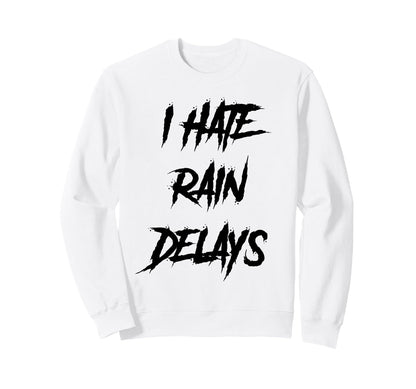 I Hate Rain Delays Funny Sweatshirt - Casual Everyday Wear for Adults - T-Shirt, Sweatshirt, Hoodie