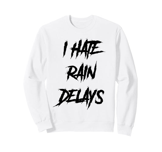 I Hate Rain Delays Funny Sweatshirt - Casual Everyday Wear for Adults - T-Shirt, Sweatshirt, Hoodie