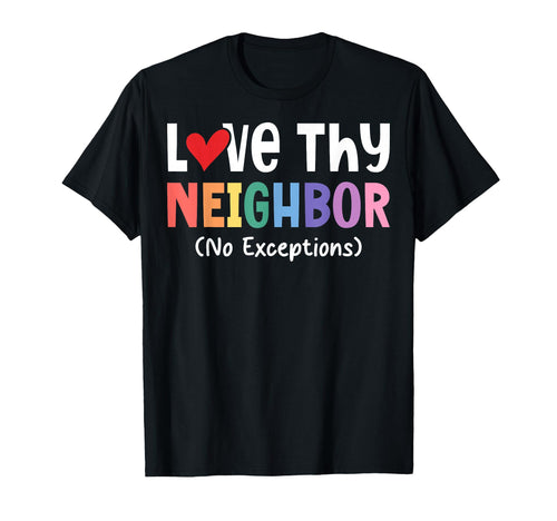 Love Thy Neighbor No Exceptions T-Shirt - Novelty Apparel Men Women - T-Shirt, Sweatshirt, Hoodie