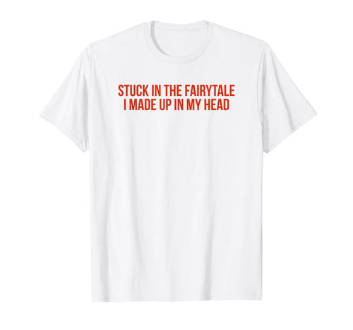 Stuck Fairytale I Made Up My Head Y2K T-Shirt - Trendy Graphic Unisex - T-Shirt, Sweatshirt, Hoodie
