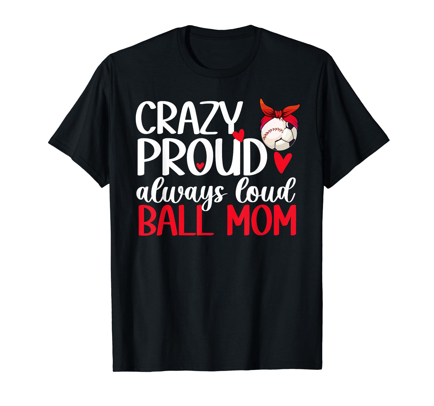 Crazy Proud Always Loud Ball Mom Baseball T-Shirt - Trendy Graphic Unisex - T-Shirt, Sweatshirt, Hoodie