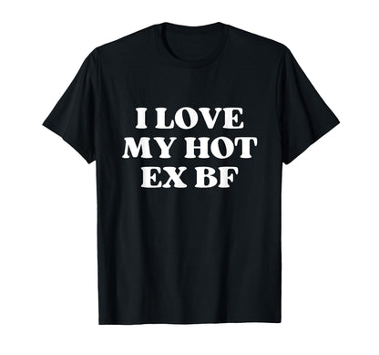 I Love My Hot Ex Boyfriend Y2K T-Shirt - Streetwear Style Men Women - T-Shirt, Sweatshirt, Hoodie
