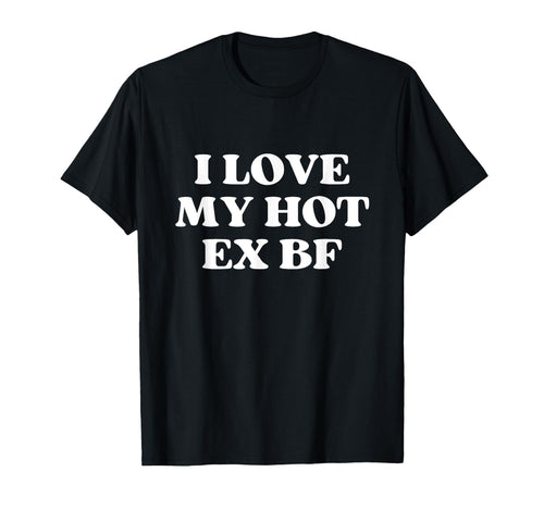 I Love My Hot Ex Boyfriend Y2K T-Shirt - Streetwear Style Men Women - T-Shirt, Sweatshirt, Hoodie
