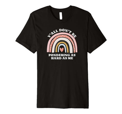 Yall Dont Be Pondering As Hard As Me T-Shirt - Graphic Print Men Women - T-Shirt, Sweatshirt, Hoodie