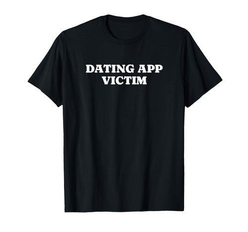 Dating App Victim Funny Y2K Aesthetic T-Shirt - Custom Art Print Men Women - T-Shirt, Sweatshirt, Hoodie