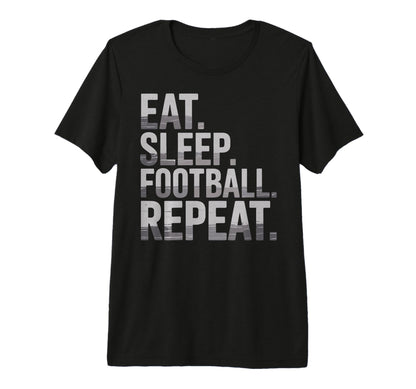 Eat Sleep Football Repeat Funny Joke T-Shirt - Trendy Graphic Unisex - T-Shirt, Sweatshirt, Hoodie
