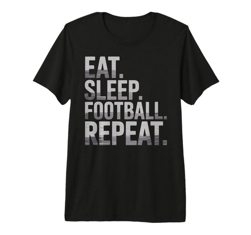 Eat Sleep Football Repeat Funny Joke T-Shirt - Trendy Graphic Unisex - T-Shirt, Sweatshirt, Hoodie
