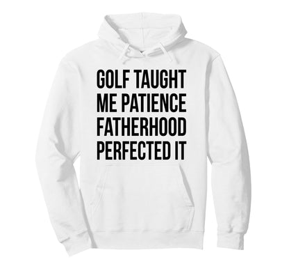 Golf Taught Me Patience Fatherhood Hoodie - Unique Graphic Unisex - T-Shirt, Sweatshirt, Hoodie