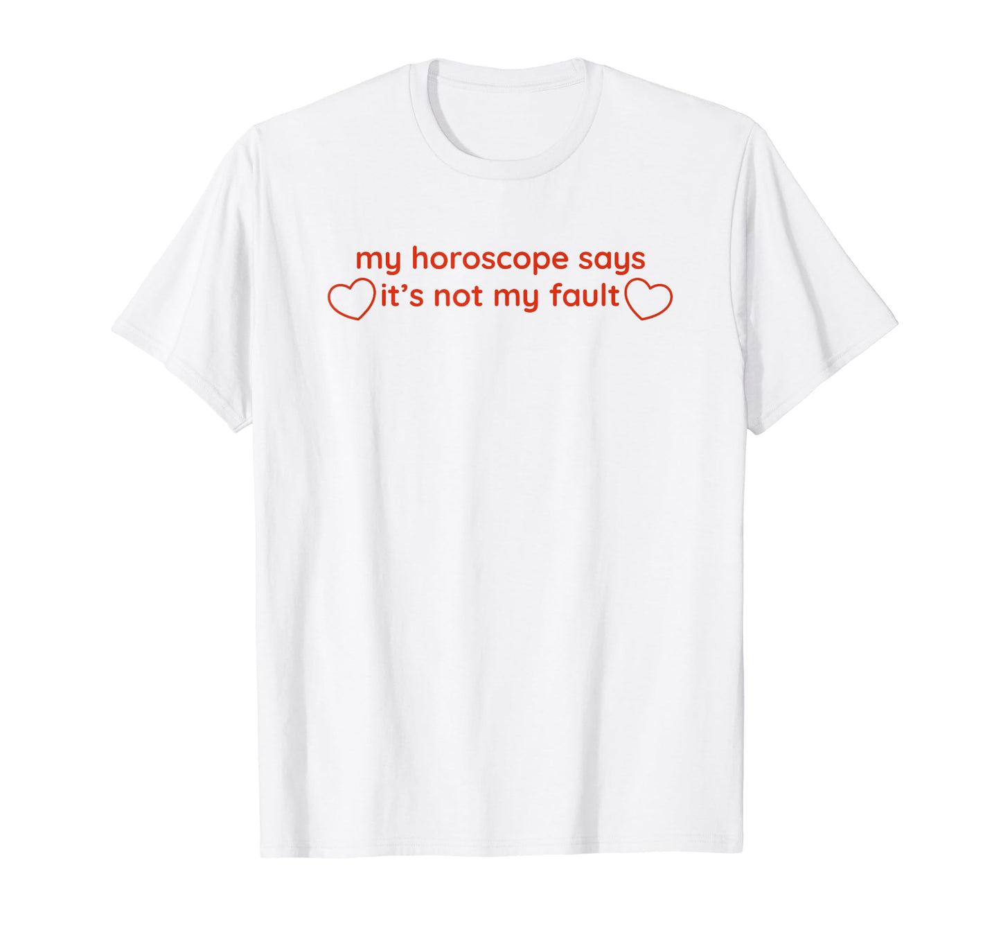 My Horoscope Says Its Not My Fault Funny T-Shirt - Graphic Print Men Women - T-Shirt, Sweatshirt, Hoodie