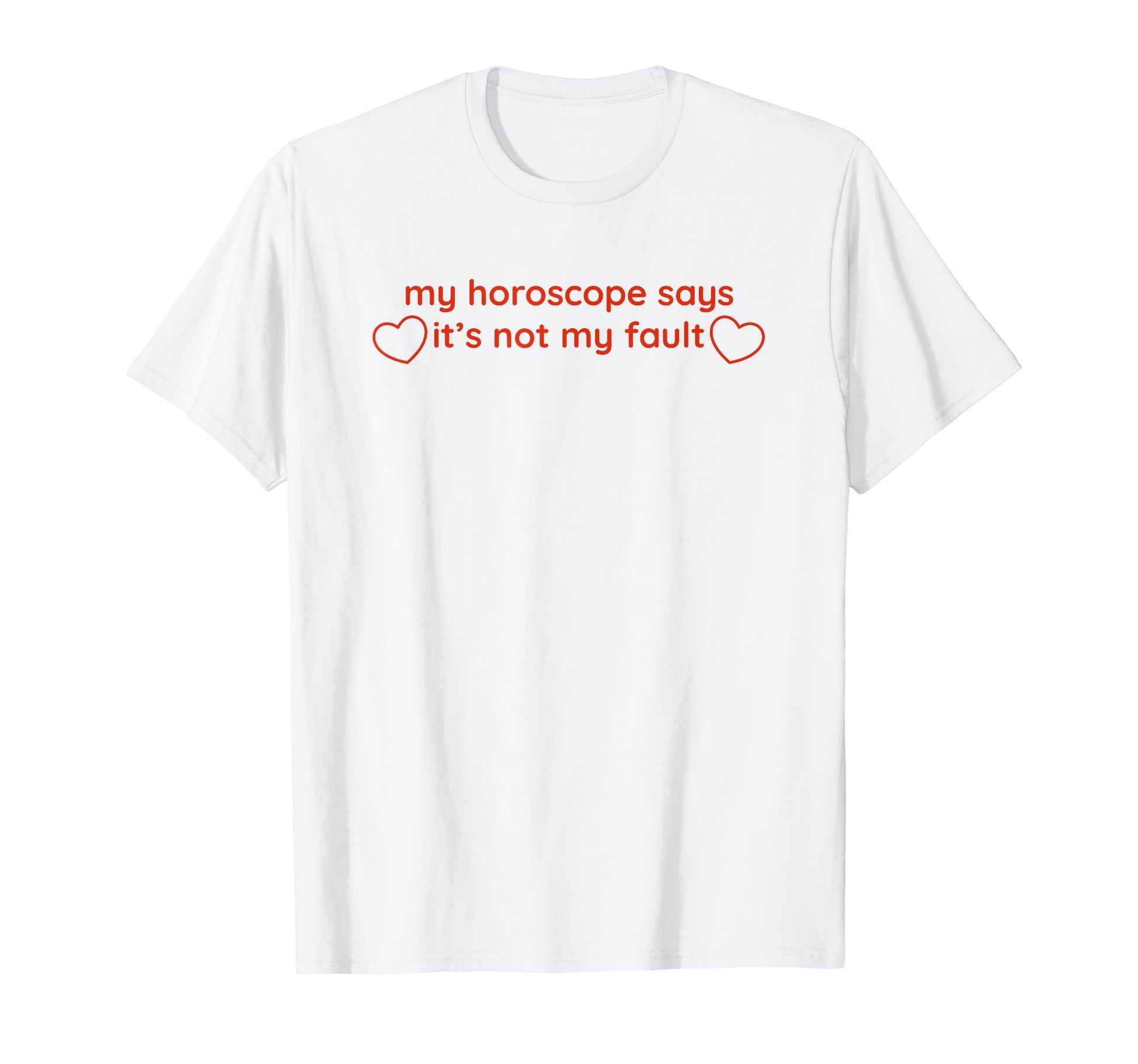 My Horoscope Says Its Not My Fault Funny T-Shirt - Graphic Print Men Women - T-Shirt, Sweatshirt, Hoodie