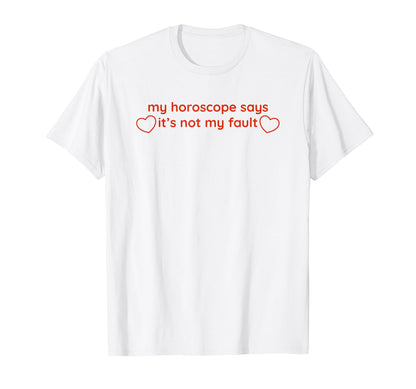 My Horoscope Says Its Not My Fault Funny T-Shirt - Graphic Print Men Women - T-Shirt, Sweatshirt, Hoodie