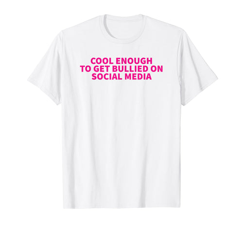 Enough To Get Bullied Social Media T-Shirt - Aesthetic Graphic for Adults - T-Shirt, Sweatshirt, Hoodie