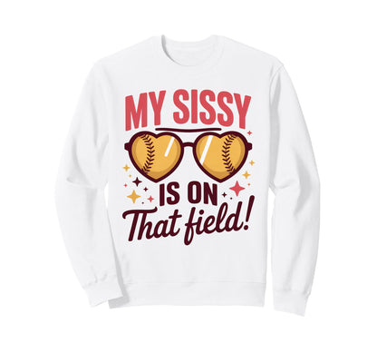 My Sissy Is That Field Funny Game Day Sweatshirt - Streetwear Style Unisex - T-Shirt, Sweatshirt, Hoodie