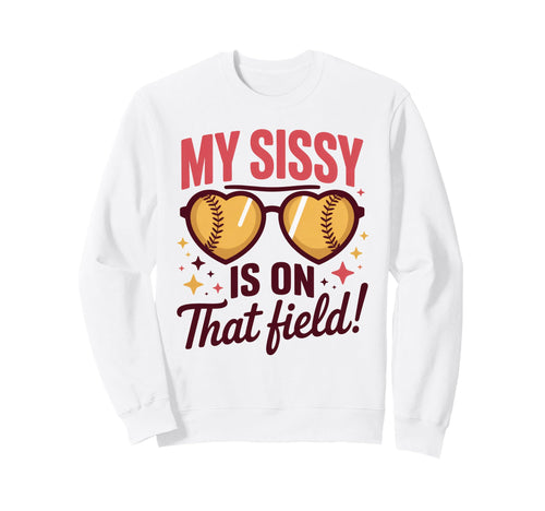 My Sissy Is That Field Funny Game Day Sweatshirt - Streetwear Style Unisex - T-Shirt, Sweatshirt, Hoodie
