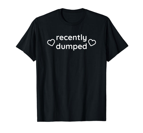 Recently Dumped Funny Y2K T-Shirt - Casual Everyday Wear Men Women - T-Shirt, Sweatshirt, Hoodie