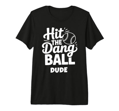 Hit Dang Ball Dude Funny Baseball Mom T-Shirt - Novelty Apparel for Adults - T-Shirt, Sweatshirt, Hoodie