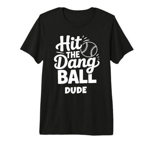 Hit Dang Ball Dude Funny Baseball Mom T-Shirt - Novelty Apparel for Adults - T-Shirt, Sweatshirt, Hoodie