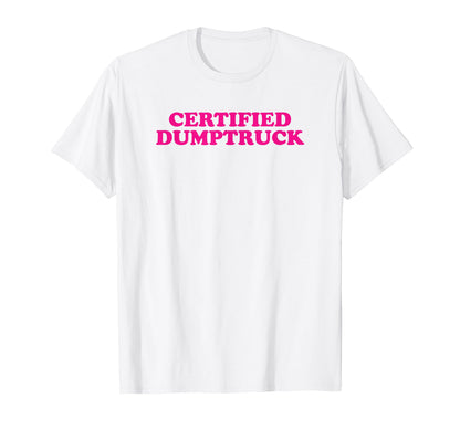 Certified Dumptruck Funny Y2K T-Shirt - Aesthetic Graphic for Adults - T-Shirt, Sweatshirt, Hoodie