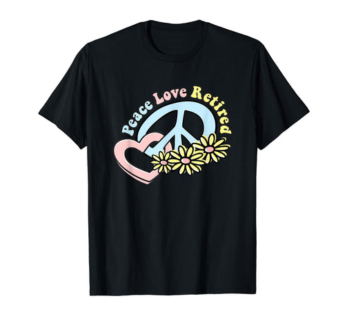 Flower Power Peace Love Retired T-Shirt - Novelty Apparel for Adults - T-Shirt, Sweatshirt, Hoodie