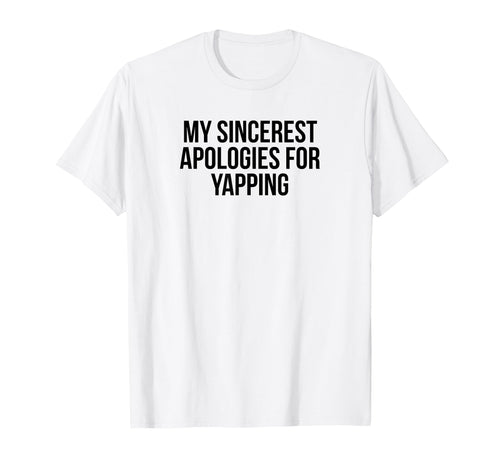 My Sincerest Apologies Yapping T-Shirt - Aesthetic Graphic for Adults - T-Shirt, Sweatshirt, Hoodie