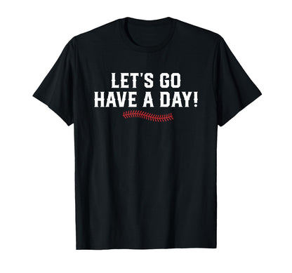 Lets Go Have Day Motivational T-Shirt - Casual Everyday Wear Men Women - T-Shirt, Sweatshirt, Hoodie