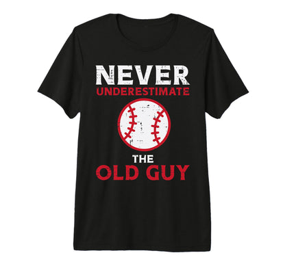 Never Underestimate Old Guy Baseball T-Shirt - Casual Everyday Wear Unisex - T-Shirt, Sweatshirt, Hoodie